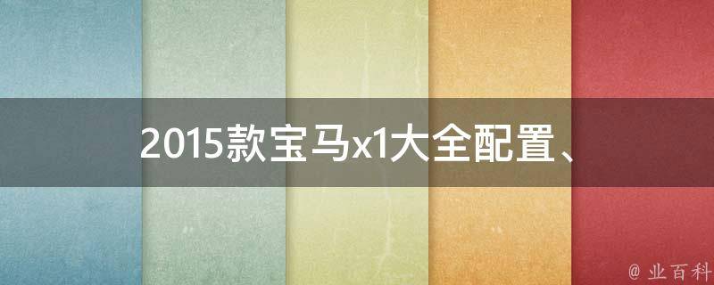 2015款宝马x1大全_配置、**、试驾、口碑、优缺点