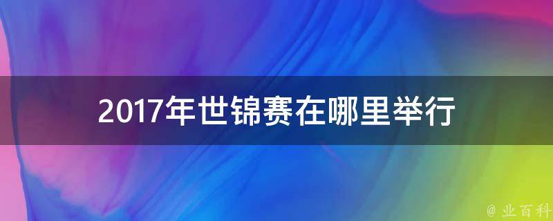 2017年世锦赛在哪里举行 