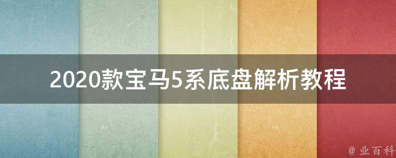 2020款宝马5系底盘解析教程_全面了解宝马5系底盘结构和性能