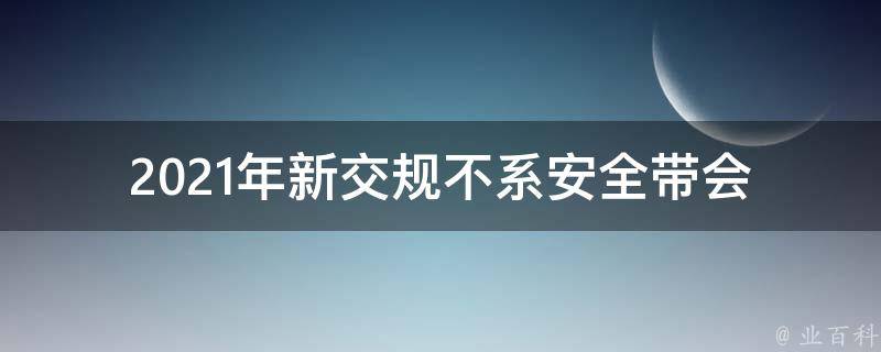 2021年新交规不系安全带_会有什么后果