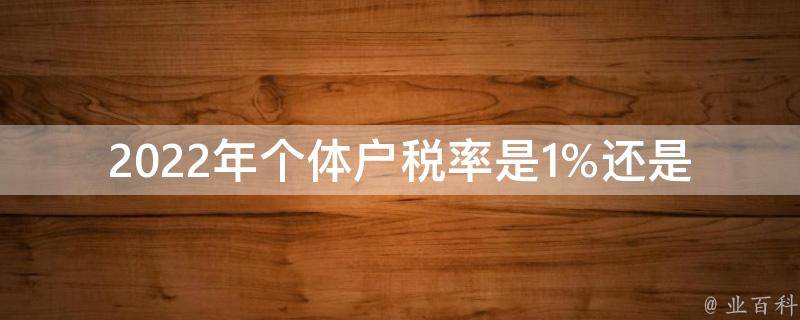 2022年个体户税率是1%还是3%_如何准确计算个人所得税