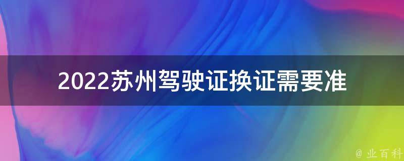 2022苏州***换证_需要准备哪些材料？