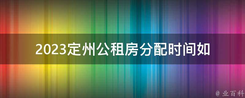 2023定州公租房分配时间(如何申请及注意事项)