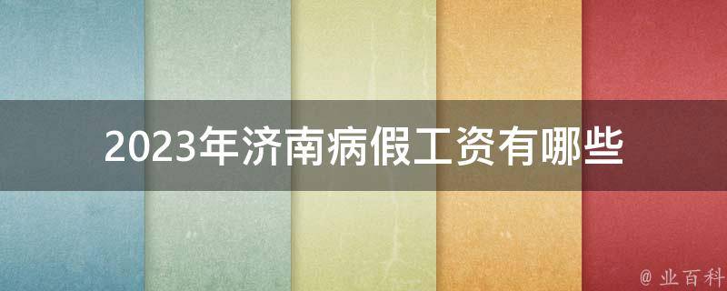 2023年济南病假工资_有哪些需要注意的事项和规定