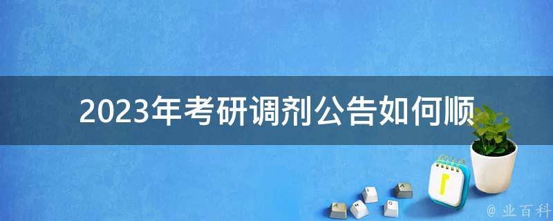 2023年考研调剂公告(如何顺利进行调剂申请)