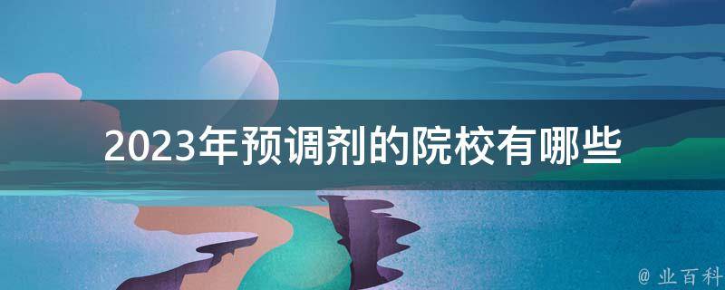 2023年预调剂的院校有哪些_快速了解高校招生政策