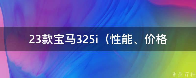 23款宝马325i_性能、**、口碑全面解析