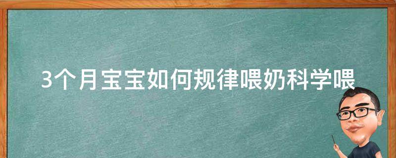 3个月宝宝如何规律喂奶(科学喂养指南，让宝宝健康成长)