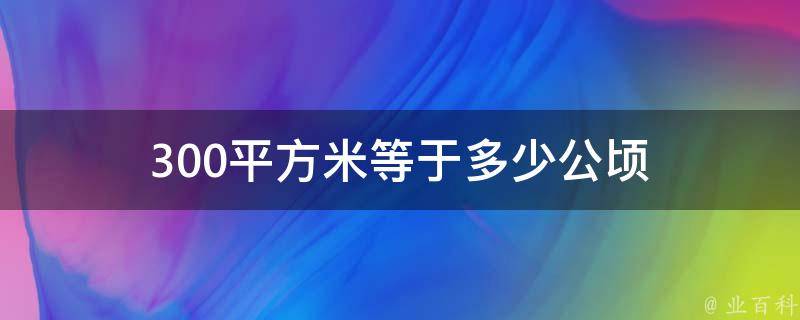 300平方米等于多少公顷 