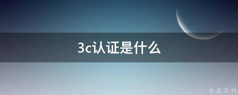 3c认证是什么 百科全书