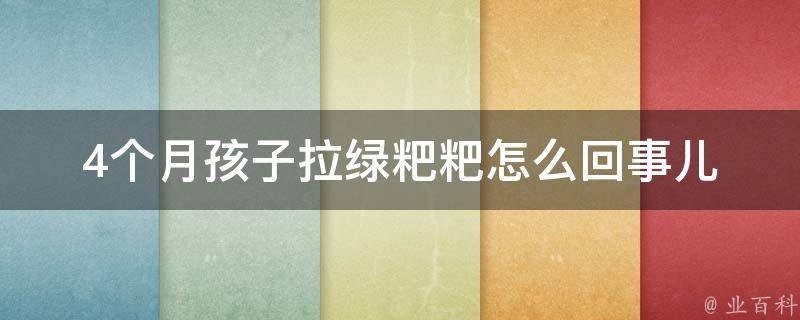 4个月孩子拉绿粑粑怎么回事儿_原因分析及解决方法