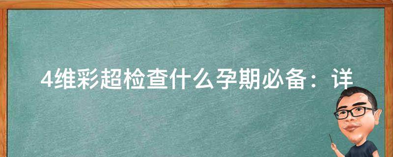 4维彩超检查什么(孕期必备：详解4维彩超检查的意义和注意事项)。