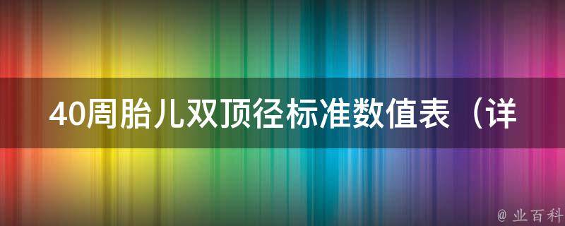 40周胎儿双顶径标准数值表_详细解读及常见问题解答