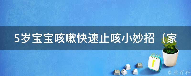 5岁宝宝咳嗽快速止咳小妙招（家庭常备药+中药食疗）