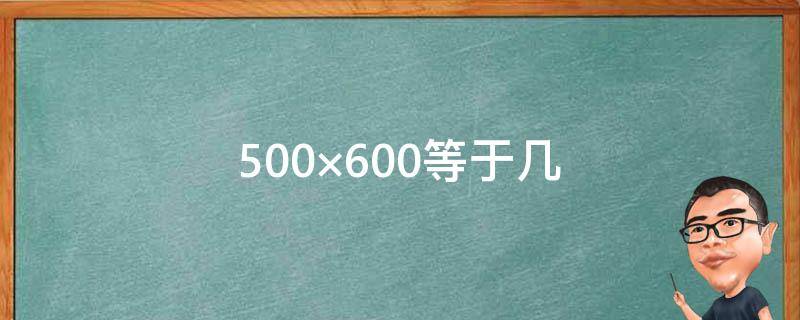 500×600等于几