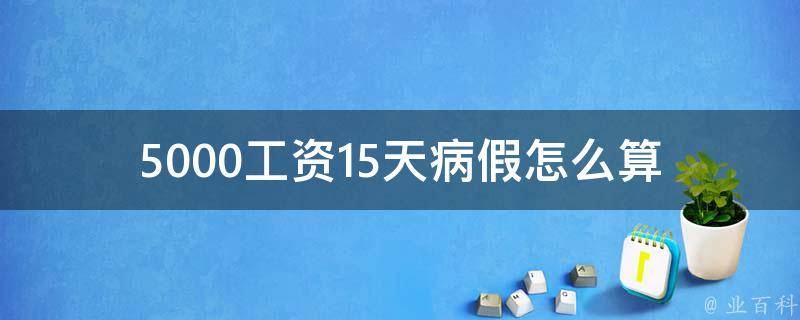 5000工资15天病假怎么算(员工应该如何计算病假工资？)