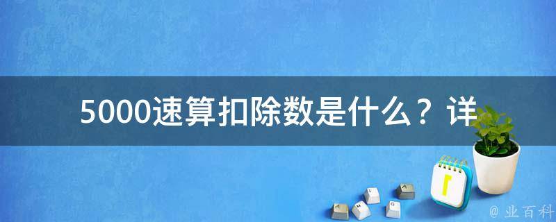 5000速算扣除数是什么？(详解个税计算中的重要概念)