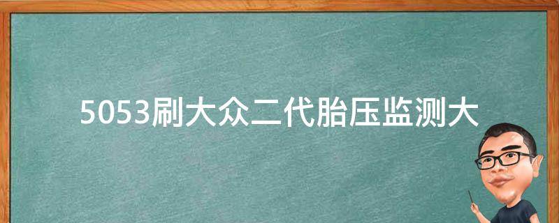 5053刷大众二代胎压监测(大众车主必备！一键刷升级5053胎压监测系统)