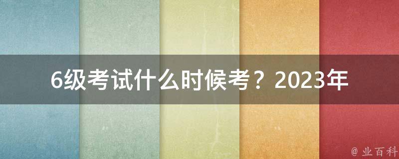 6级考试什么时候考？2023年6级考试时间及成绩查询方式！