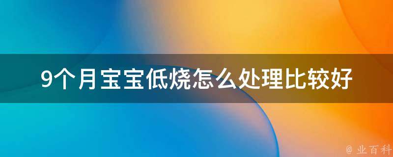 9个月宝宝低烧怎么处理比较好_家庭护理小技巧分享