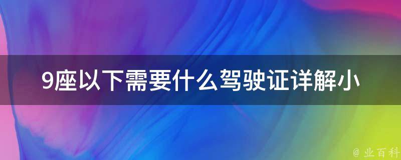 9座以下需要什么***_详解小型车**考取流程