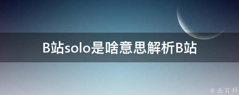 B站solo是啥意思_解析B站中的流行语