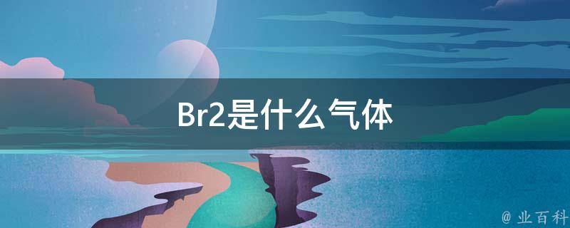 Br2是什么气体 