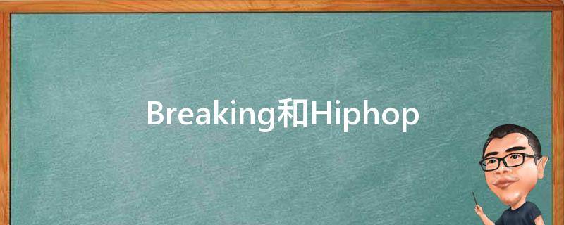 Breaking和Hiphop区别(你知道吗？)