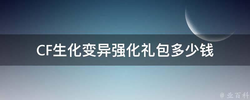 CF生化变异强化礼包多少钱 