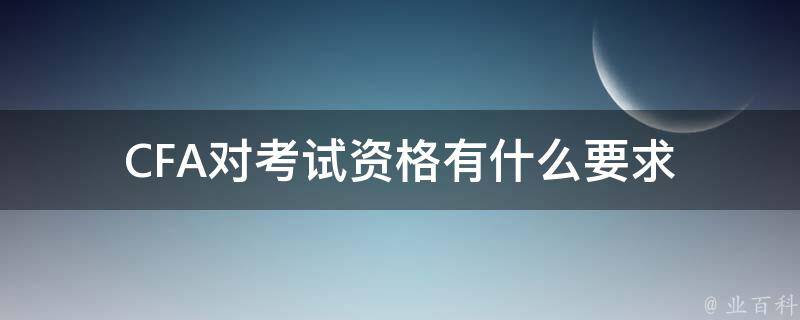 CFA对考试资格有什么要求 