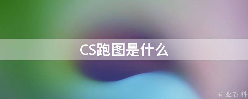 CS跑图是什么 