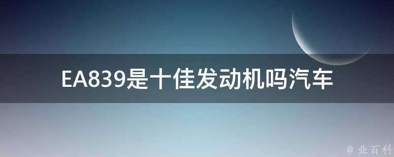 EA839是十佳发动机吗_汽车领域的权威评选结果揭晓