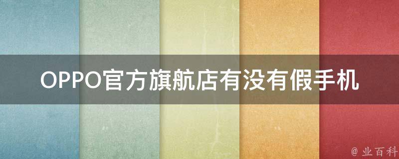 OPPO官方旗航店有没有假手机(如何分辨真伪)