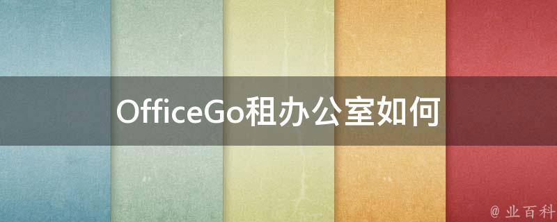 OfficeGo租办公室_如何选择最适合自己的办公空间