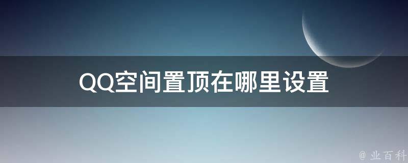 QQ空间置顶在哪里设置 