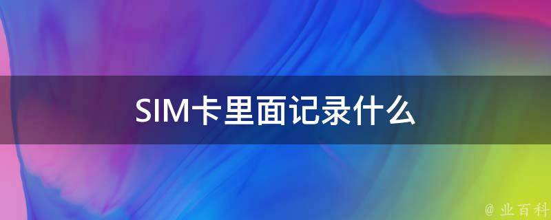 SIM卡里面记录什么 