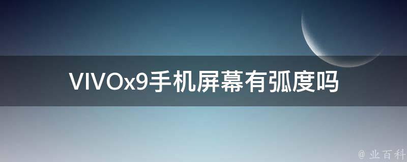 VIVOx9手机屏幕有弧度吗 