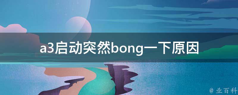 a3启动突然bong一下_原因分析及解决方法