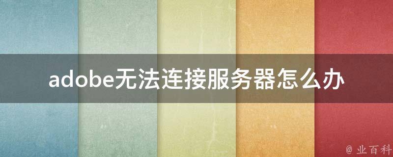 adobe无法连接服务器怎么办_解决方法大全