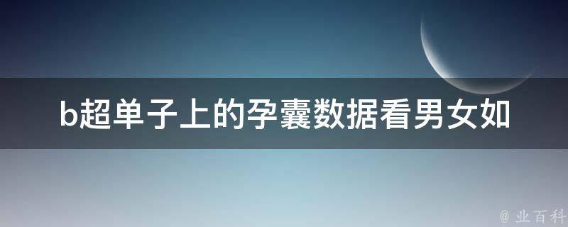 b超单子上的孕囊数据看男女_如何通过孕囊数据判断宝宝性别。