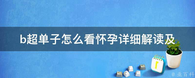 b超单子怎么看怀孕_详细解读及注意事项