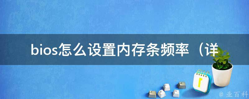 bios怎么设置内存条频率_详细教程+常见问题解答