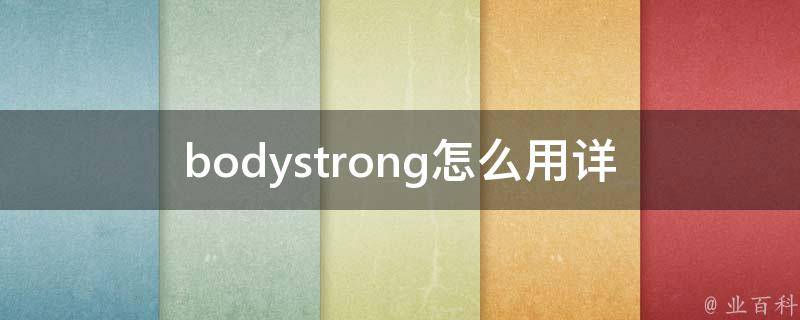 bodystrong怎么用_详细指南