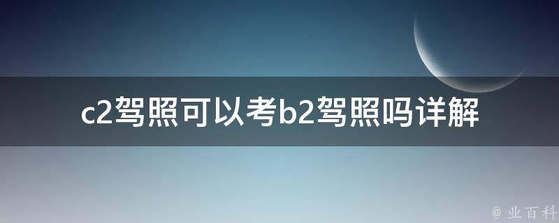 c2**可以考b2**吗_详解考**的相关规定