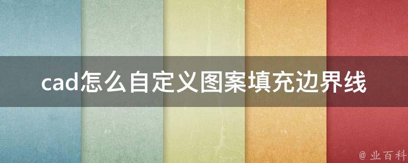 cad怎么自定义图案填充边界线条(详细步骤+实用技巧)