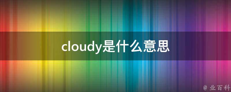 cloudy是什麼意思 - 業百科