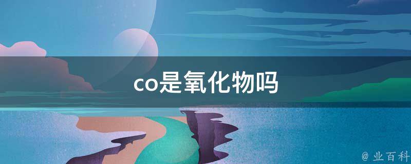 co是氧化物吗 