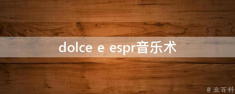 dolce e espr音乐术语_分别指什么意思？