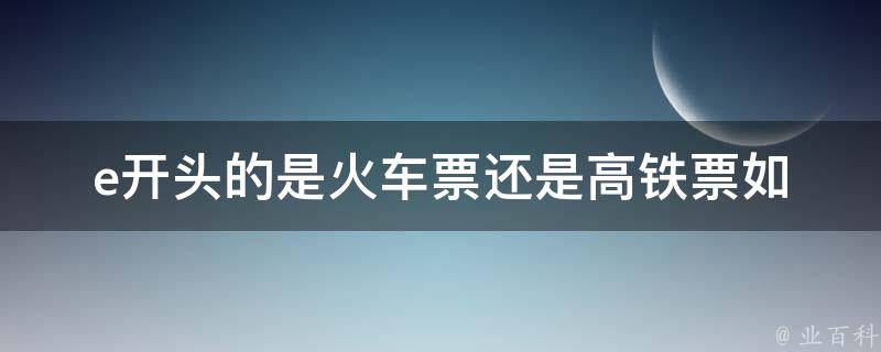 e开头的是***还是高铁票(如何分辨)