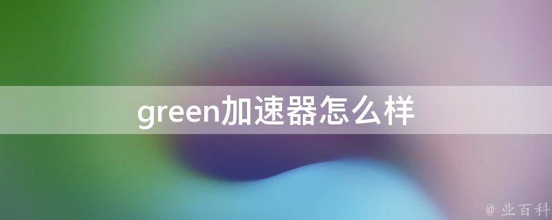 green加速器怎么样 